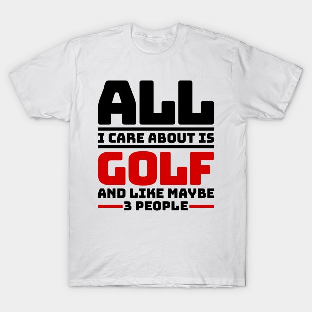 All I care about is golf and like maybe 3 people T-Shirt by colorsplash